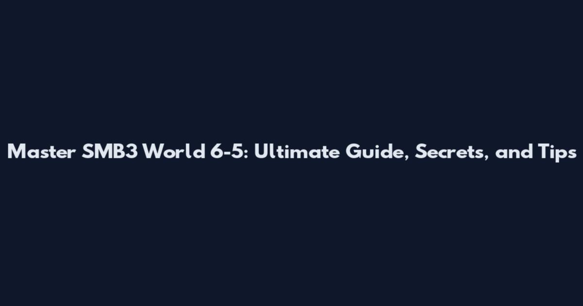 Master SMB3 World 6-5: Ultimate Guide, Secrets, and Tips
