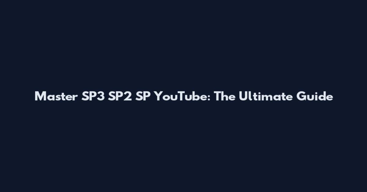 Master SP3 SP2 SP YouTube: The Ultimate Guide