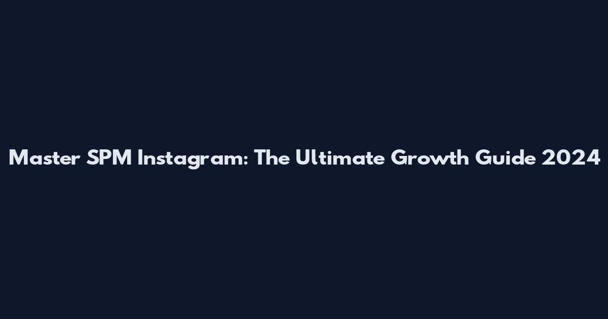 Master SPM Instagram: The Ultimate Growth Guide 2024