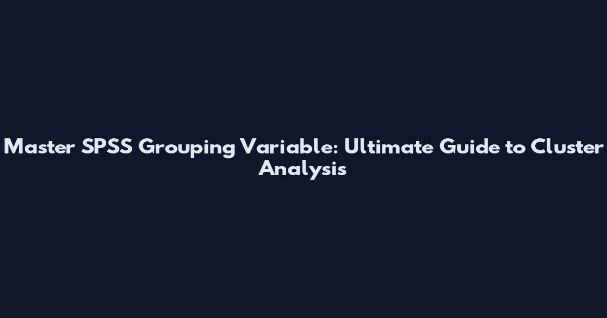 Master SPSS Grouping Variable: Ultimate Guide to Cluster Analysis
