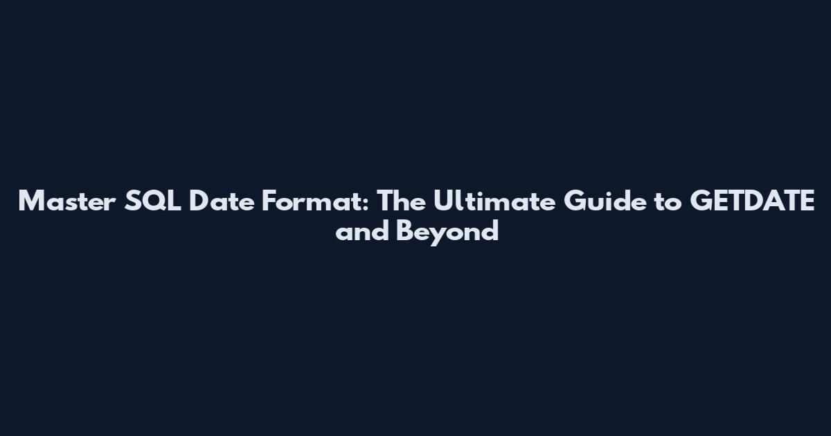Master SQL Date Format: The Ultimate Guide to GETDATE and Beyond