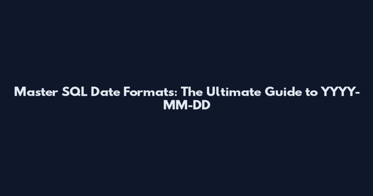 Master SQL Date Formats: The Ultimate Guide to YYYY-MM-DD
