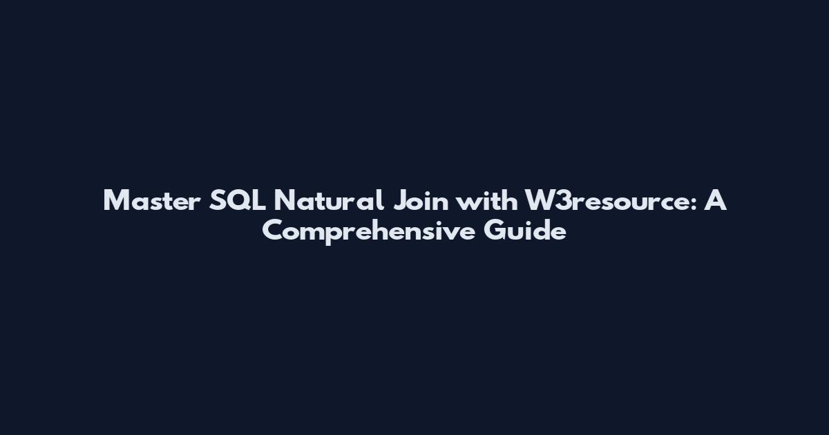 Master SQL Natural Join with W3resource: A Comprehensive Guide