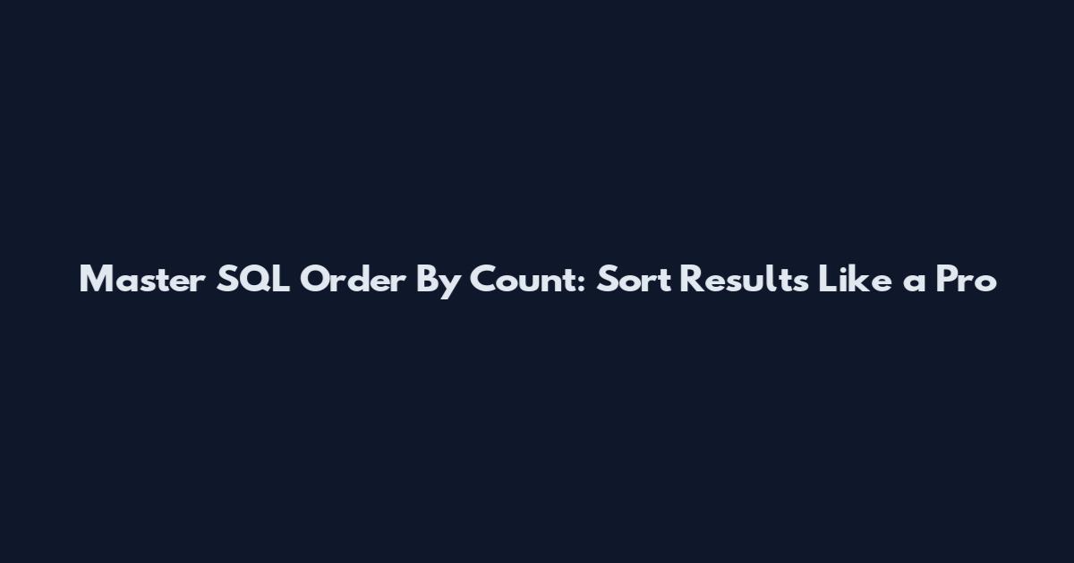 Master SQL Order By Count: Sort Results Like a Pro