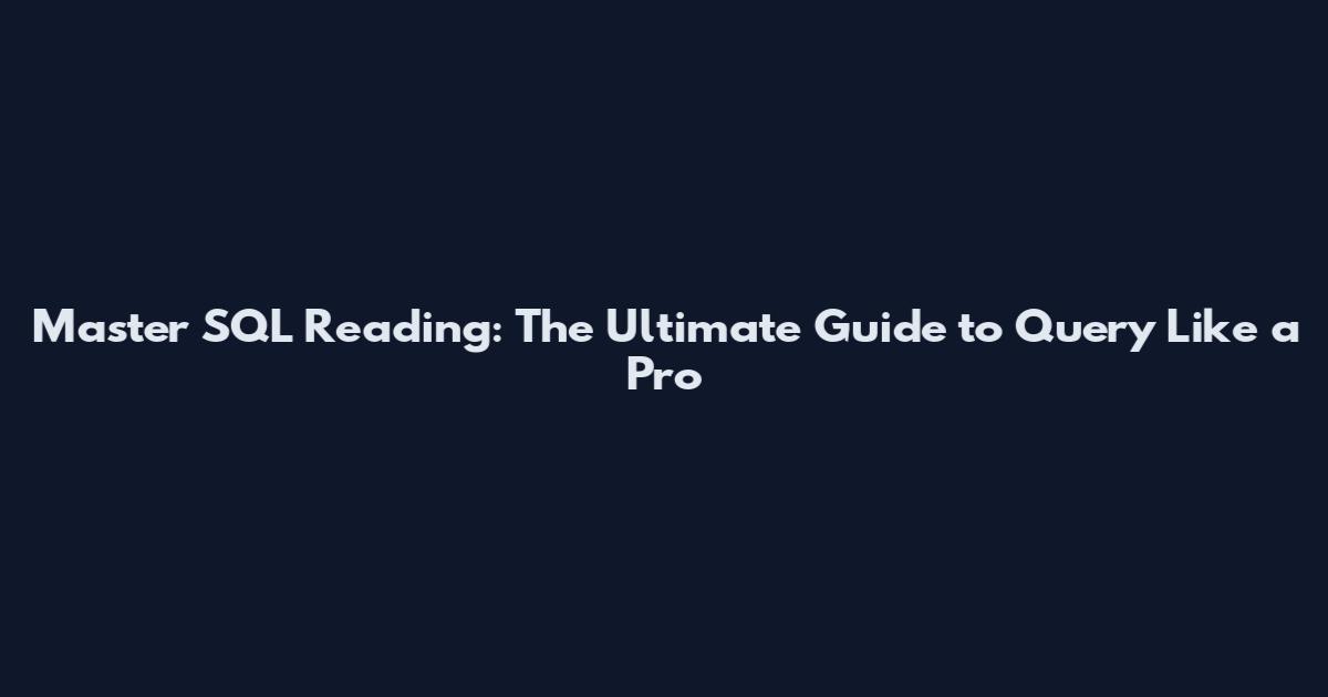 Master SQL Reading: The Ultimate Guide to Query Like a Pro