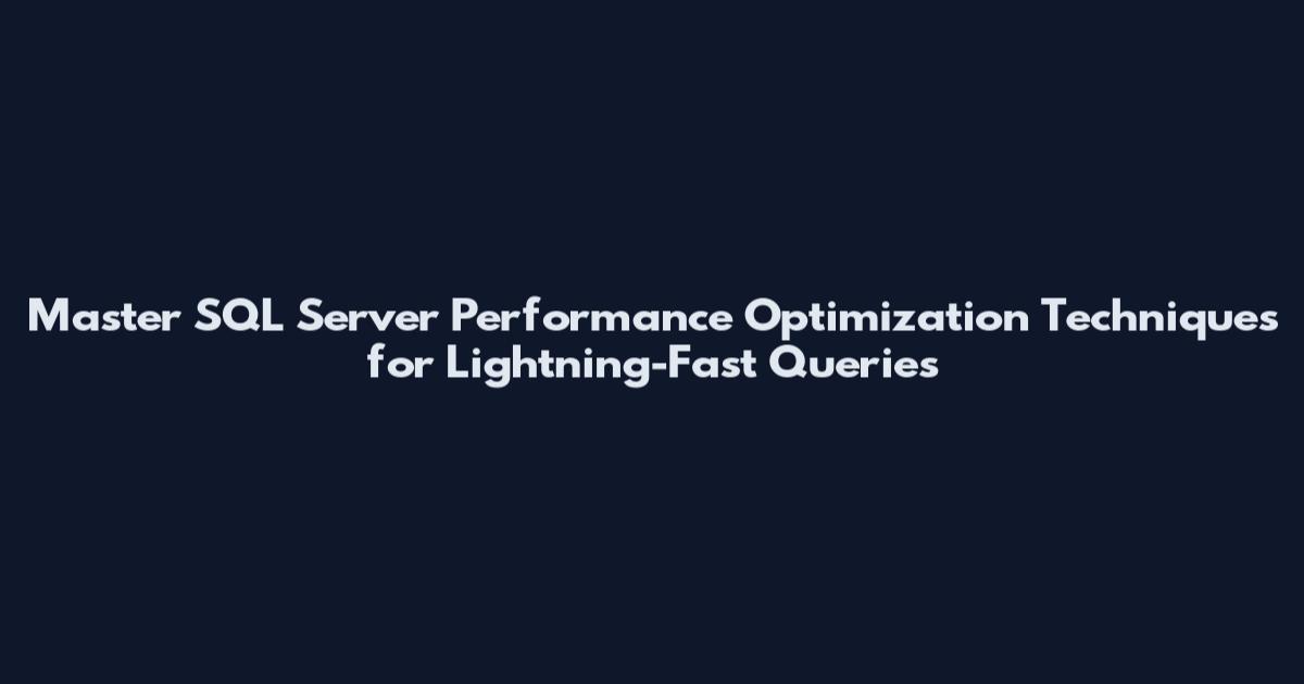 Master SQL Server Performance Optimization Techniques for Lightning-Fast Queries