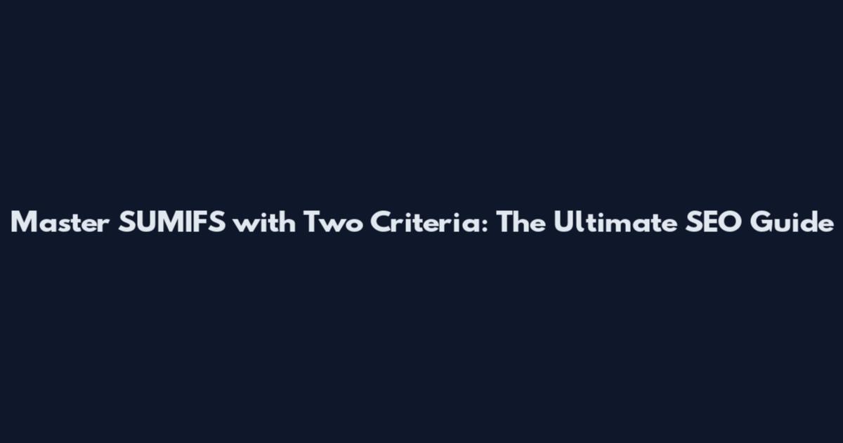 Master SUMIFS with Two Criteria: The Ultimate SEO Guide