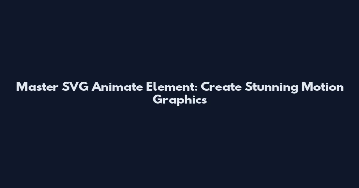 Master SVG Animate Element: Create Stunning Motion Graphics