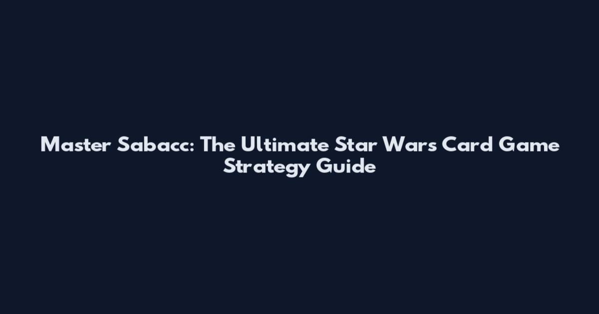 Master Sabacc: The Ultimate Star Wars Card Game Strategy Guide