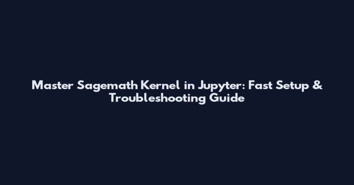 Master Sagemath Kernel in Jupyter: Fast Setup & Troubleshooting Guide