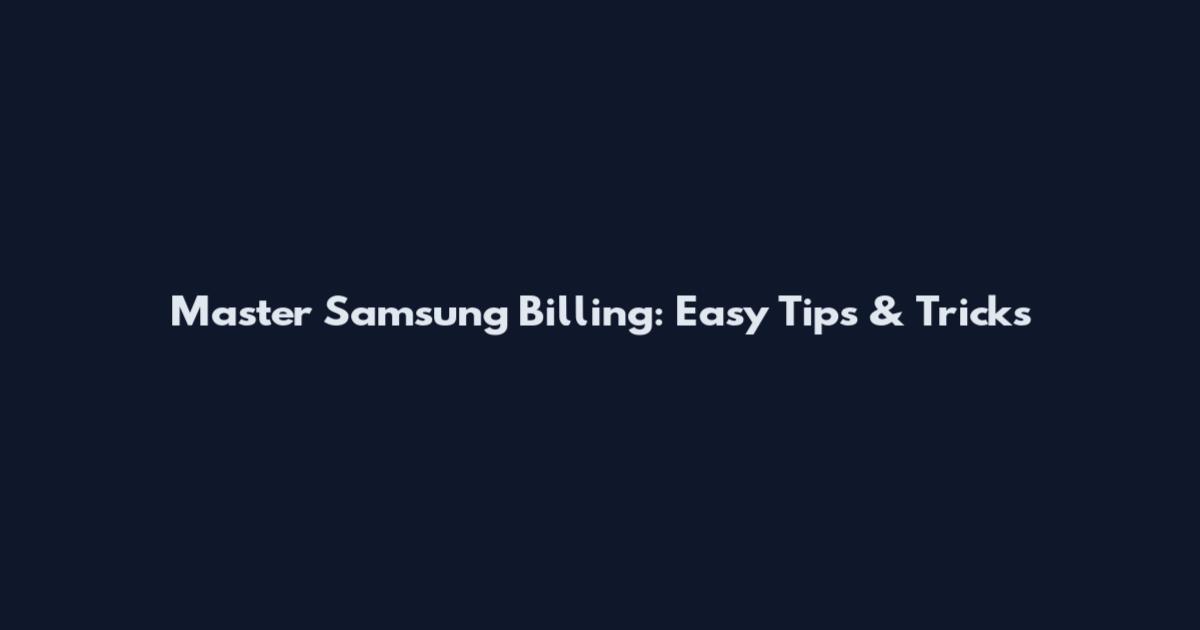 Master Samsung Billing: Easy Tips & Tricks