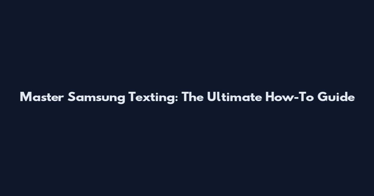 Master Samsung Texting: The Ultimate How-To Guide