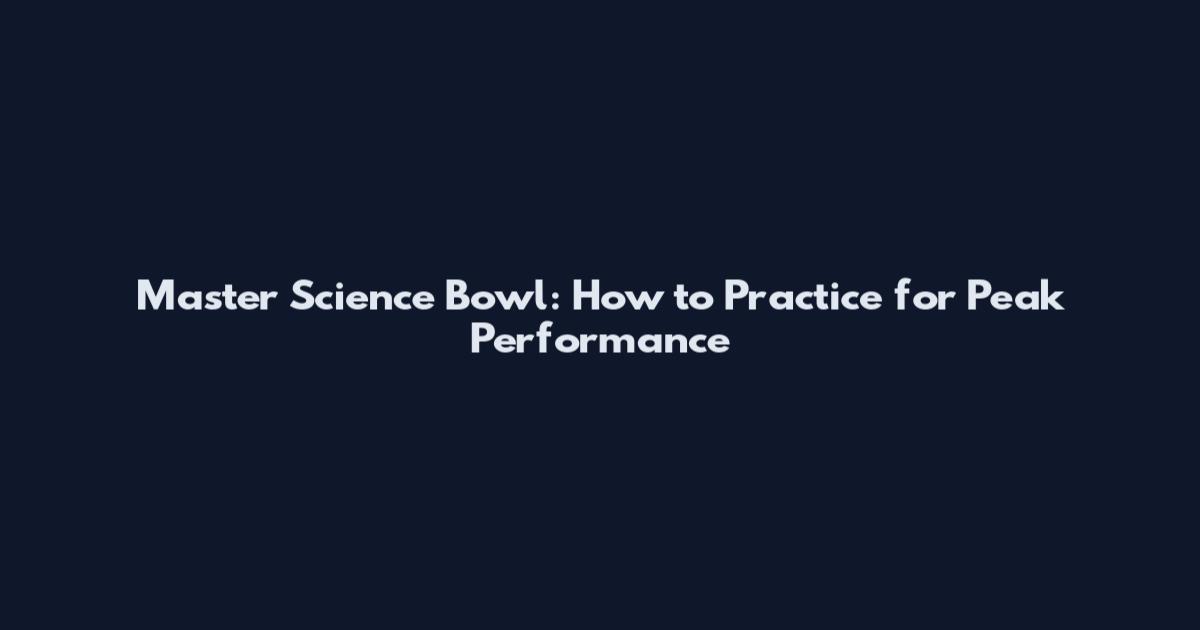 Master Science Bowl: How to Practice for Peak Performance