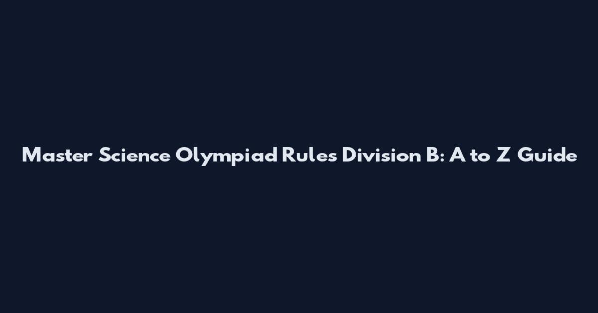 Master Science Olympiad Rules Division B: A to Z Guide