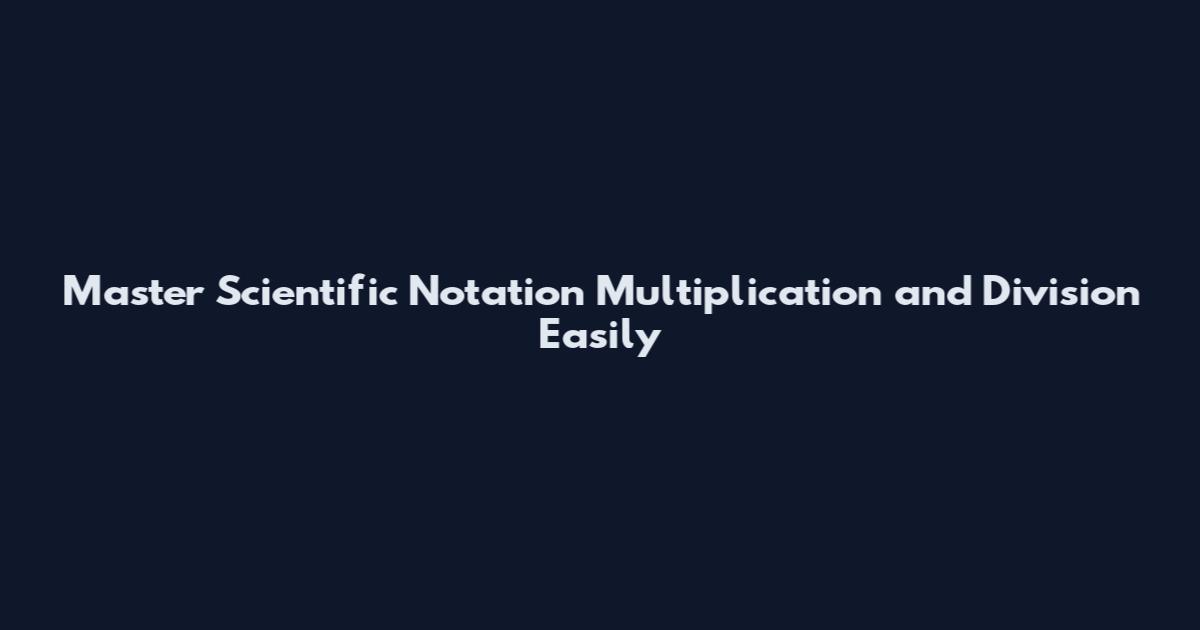 Master Scientific Notation Multiplication and Division Easily