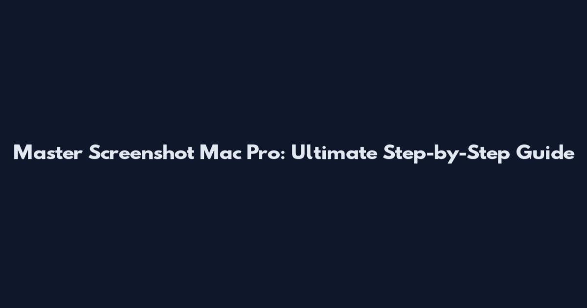 Master Screenshot Mac Pro: Ultimate Step-by-Step Guide