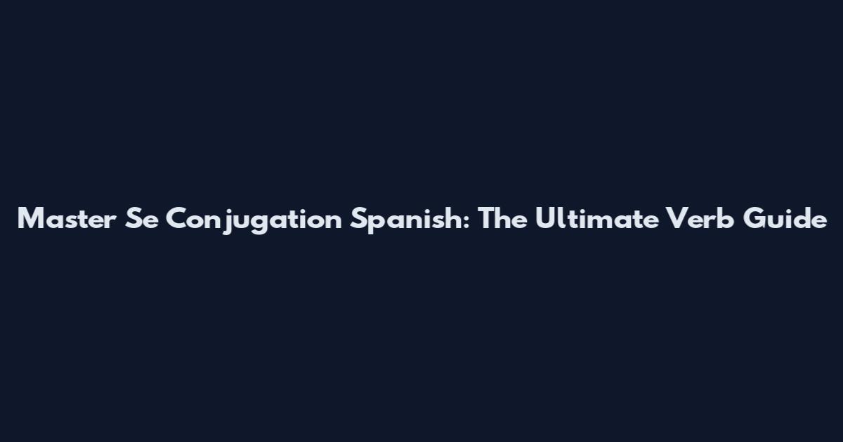 Master Se Conjugation Spanish: The Ultimate Verb Guide