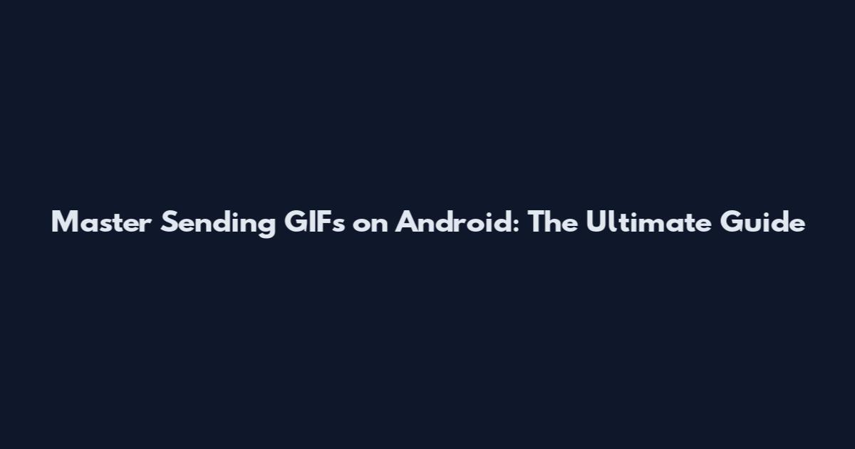 Master Sending GIFs on Android: The Ultimate Guide