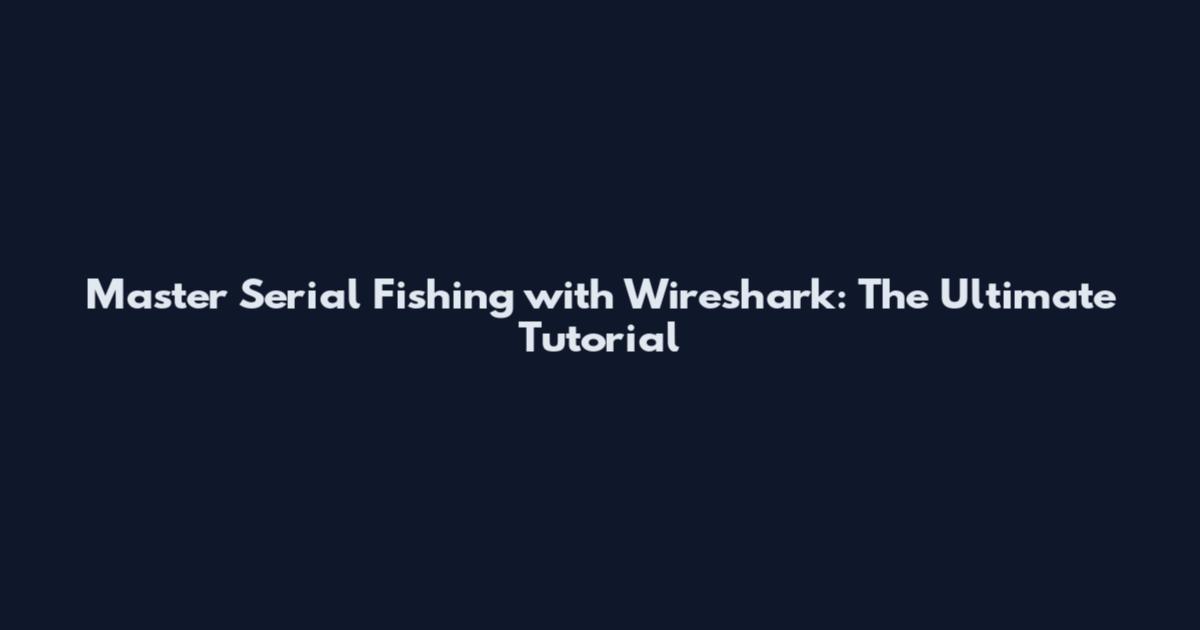 Master Serial Fishing with Wireshark: The Ultimate Tutorial