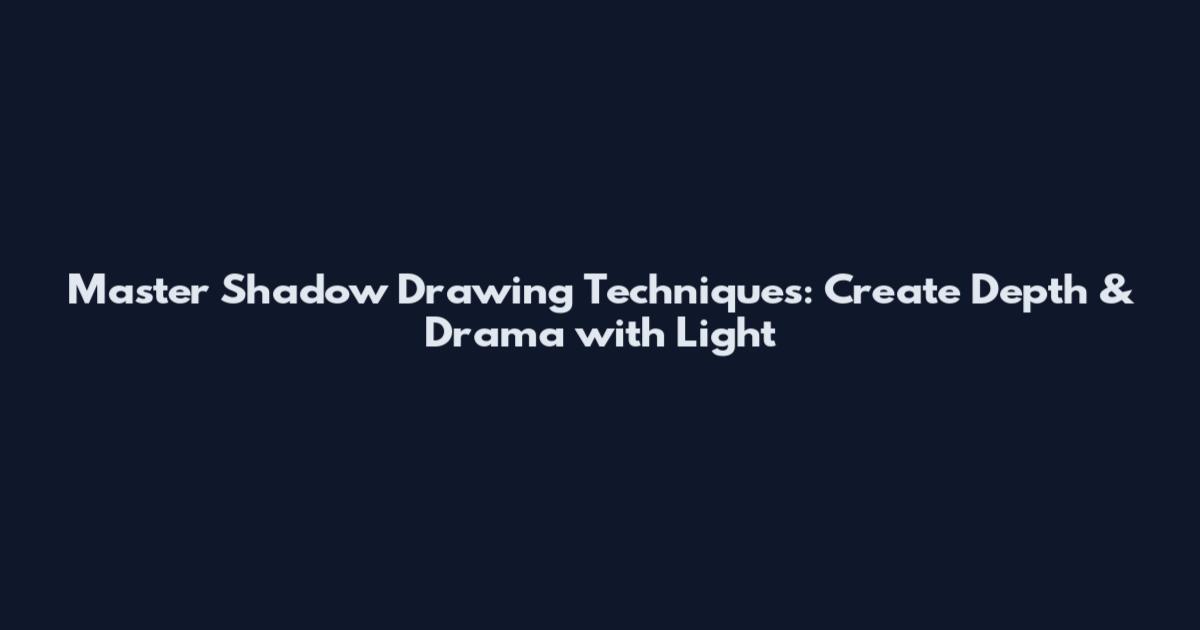 Master Shadow Drawing Techniques: Create Depth & Drama with Light