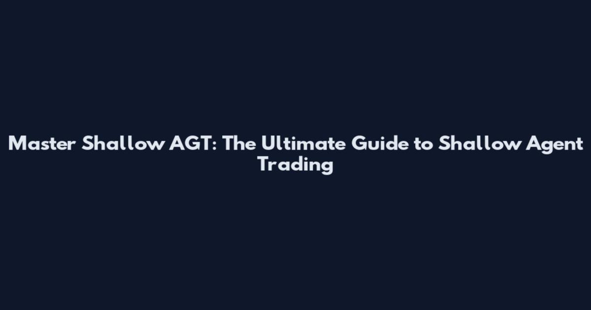 Master Shallow AGT: The Ultimate Guide to Shallow Agent Trading