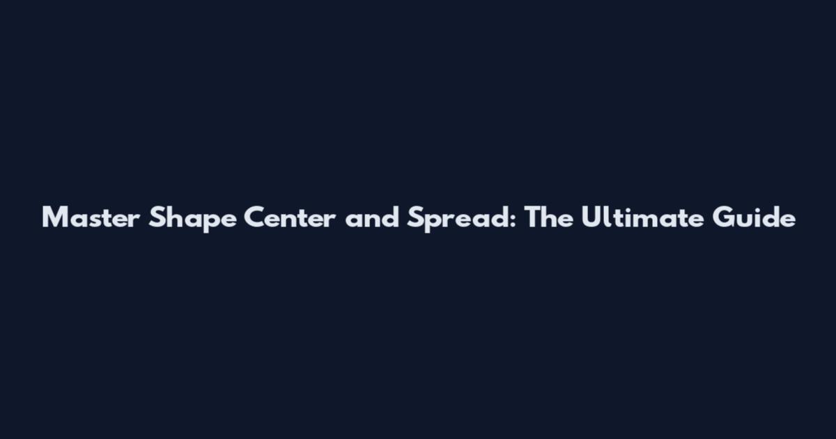 Master Shape Center and Spread: The Ultimate Guide