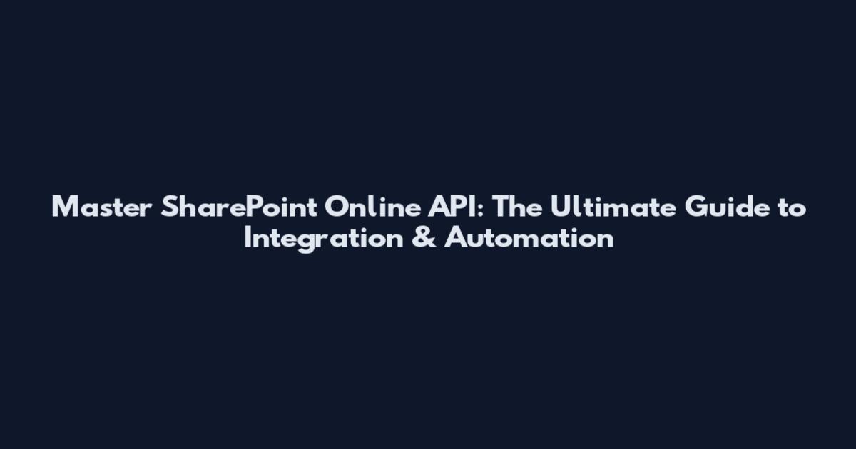 Master SharePoint Online API: The Ultimate Guide to Integration & Automation