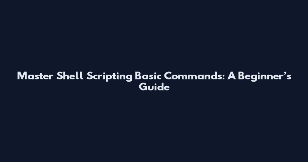 Master Shell Scripting Basic Commands: A Beginner’s Guide
