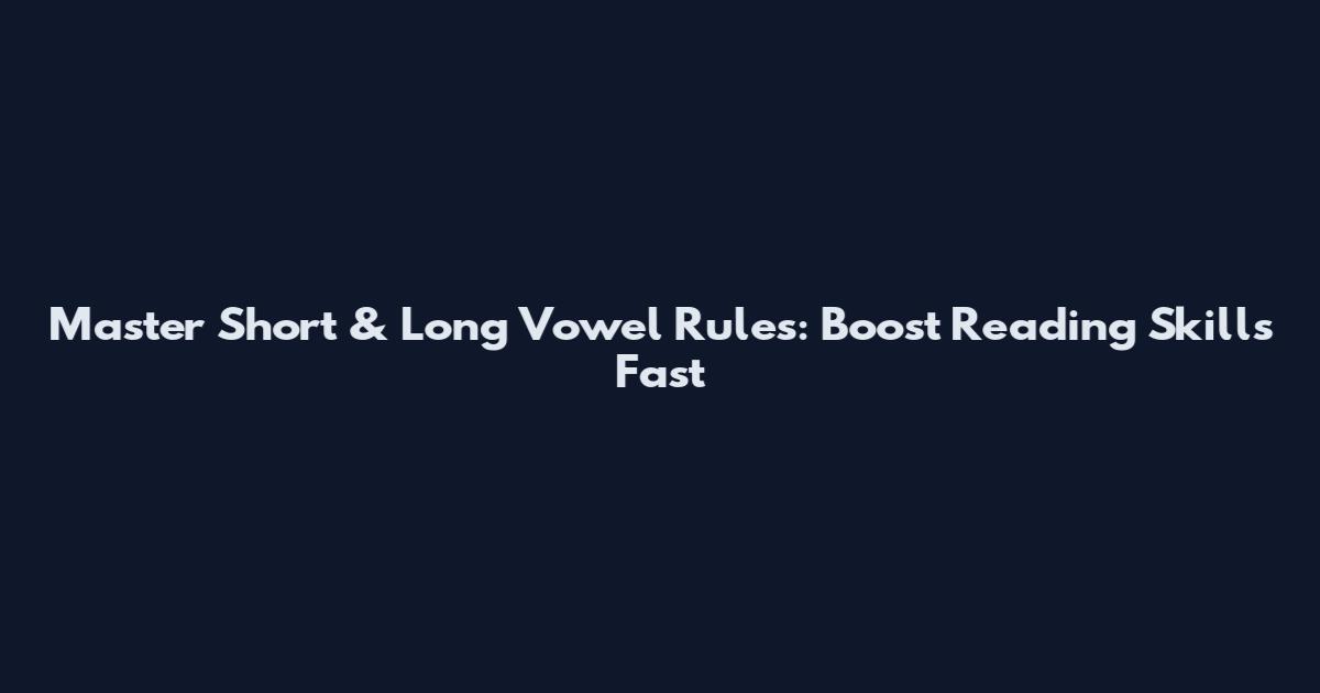 Master Short & Long Vowel Rules: Boost Reading Skills Fast