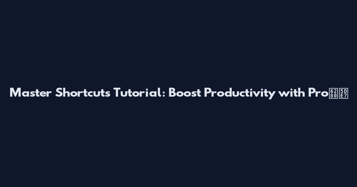 Master Shortcuts Tutorial: Boost Productivity with Pro技巧