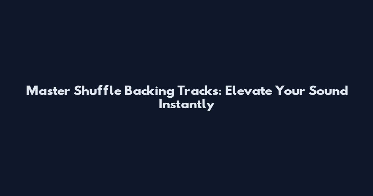 Master Shuffle Backing Tracks: Elevate Your Sound Instantly