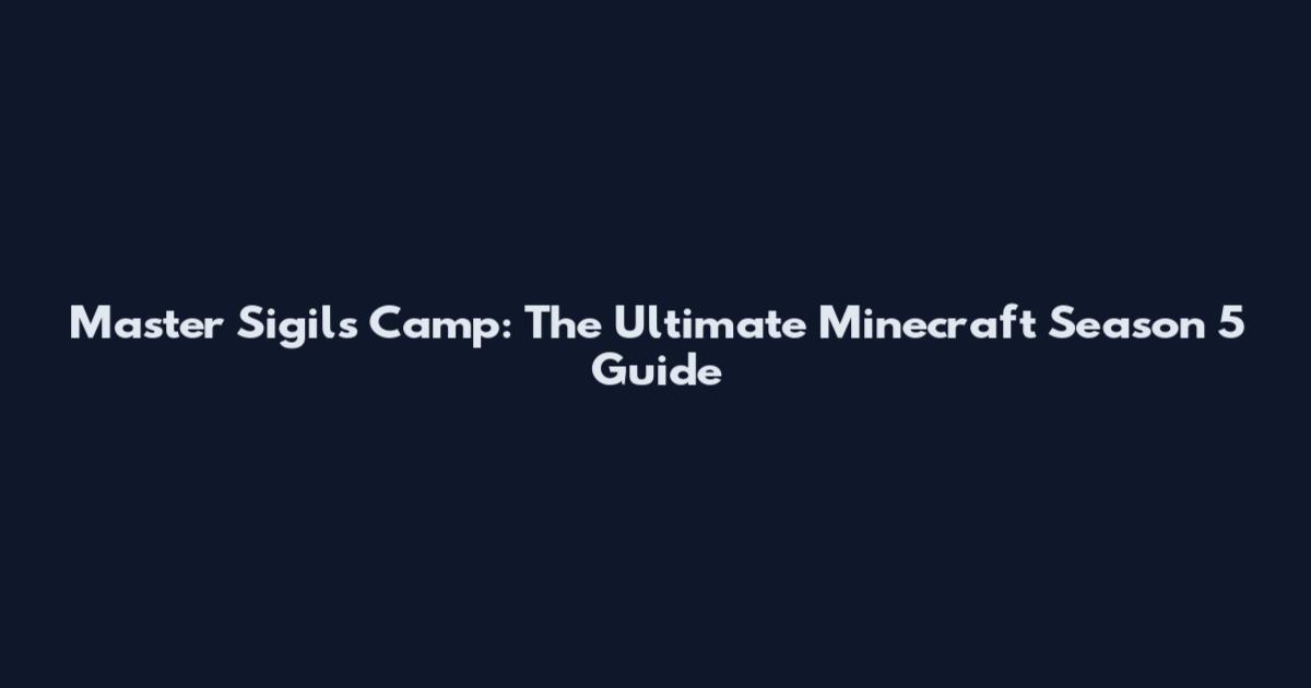 Master Sigils Camp: The Ultimate Minecraft Season 5 Guide