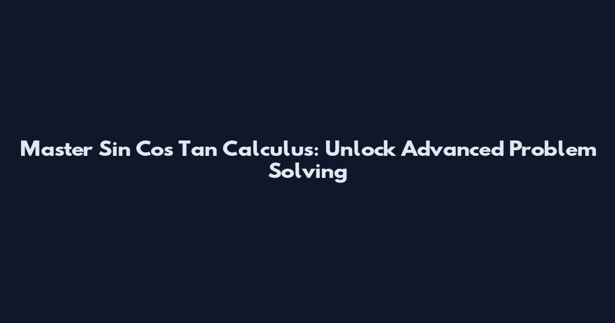 Master Sin Cos Tan Calculus: Unlock Advanced Problem Solving