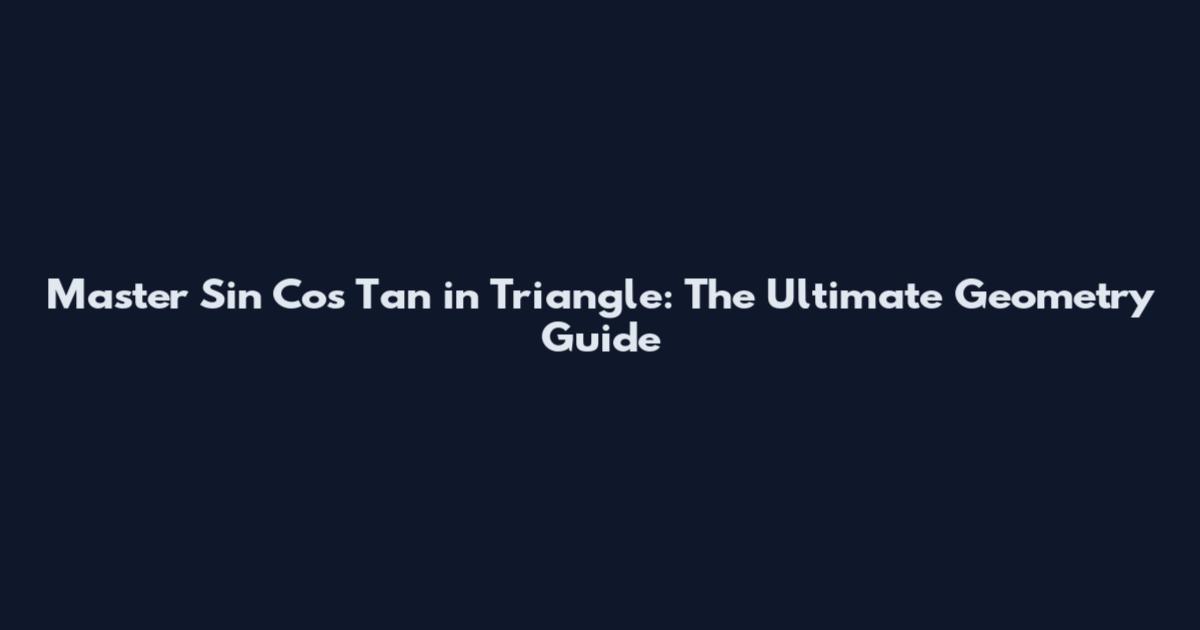 Master Sin Cos Tan in Triangle: The Ultimate Geometry Guide
