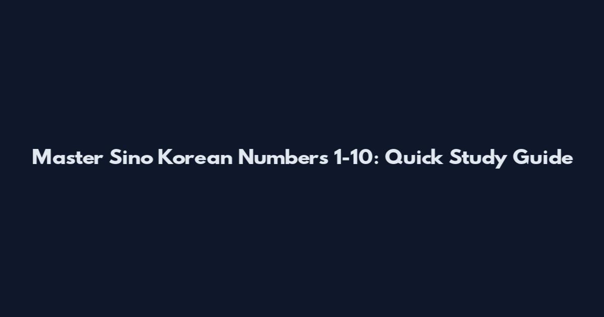 Master Sino Korean Numbers 1-10: Quick Study Guide