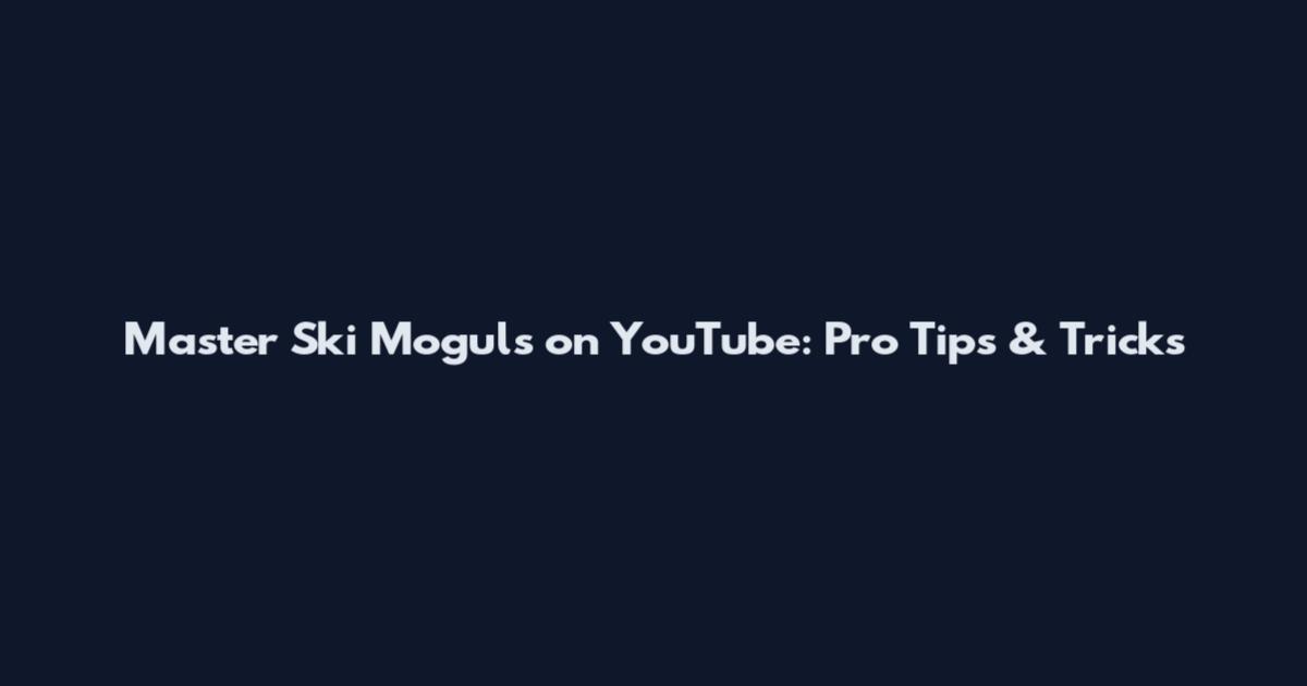 Master Ski Moguls on YouTube: Pro Tips & Tricks
