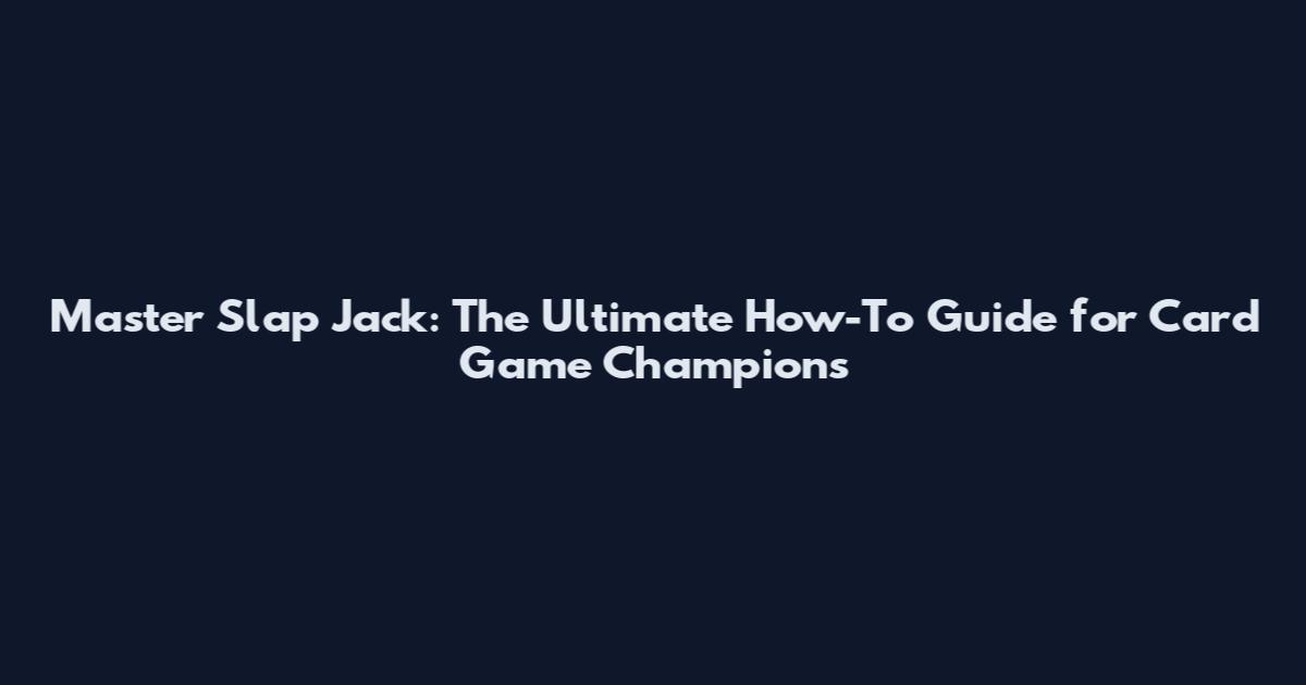 Master Slap Jack: The Ultimate How-To Guide for Card Game Champions