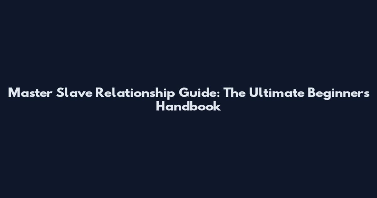 Master Slave Relationship Guide: The Ultimate Beginner's Handbook