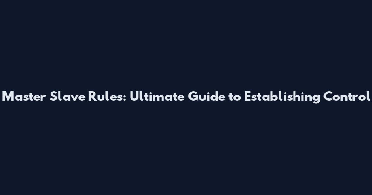 Master Slave Rules: Ultimate Guide to Establishing Control