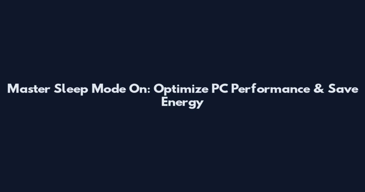 Master Sleep Mode On: Optimize PC Performance & Save Energy
