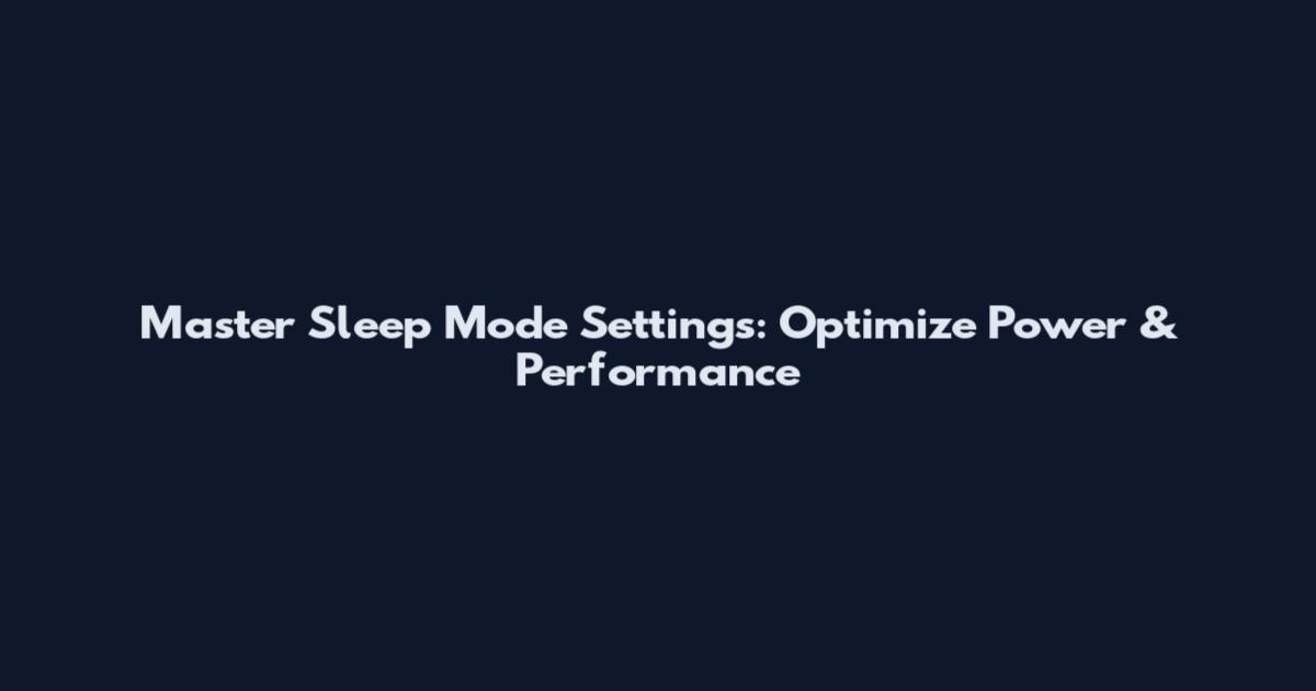 Master Sleep Mode Settings: Optimize Power & Performance