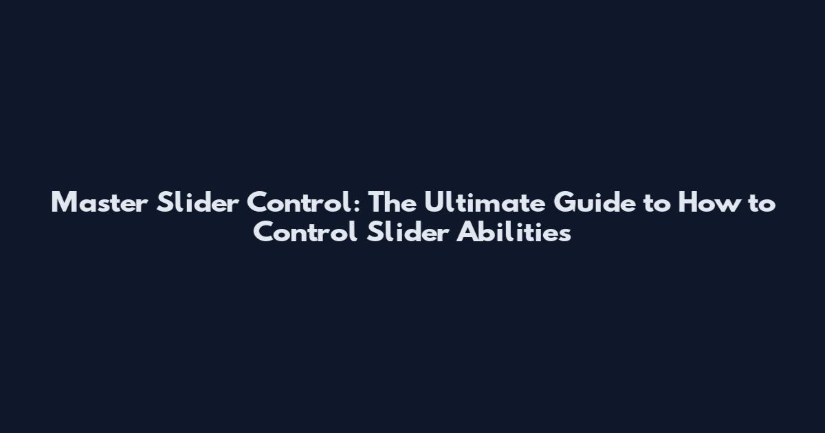 Master Slider Control: The Ultimate Guide to How to Control Slider Abilities