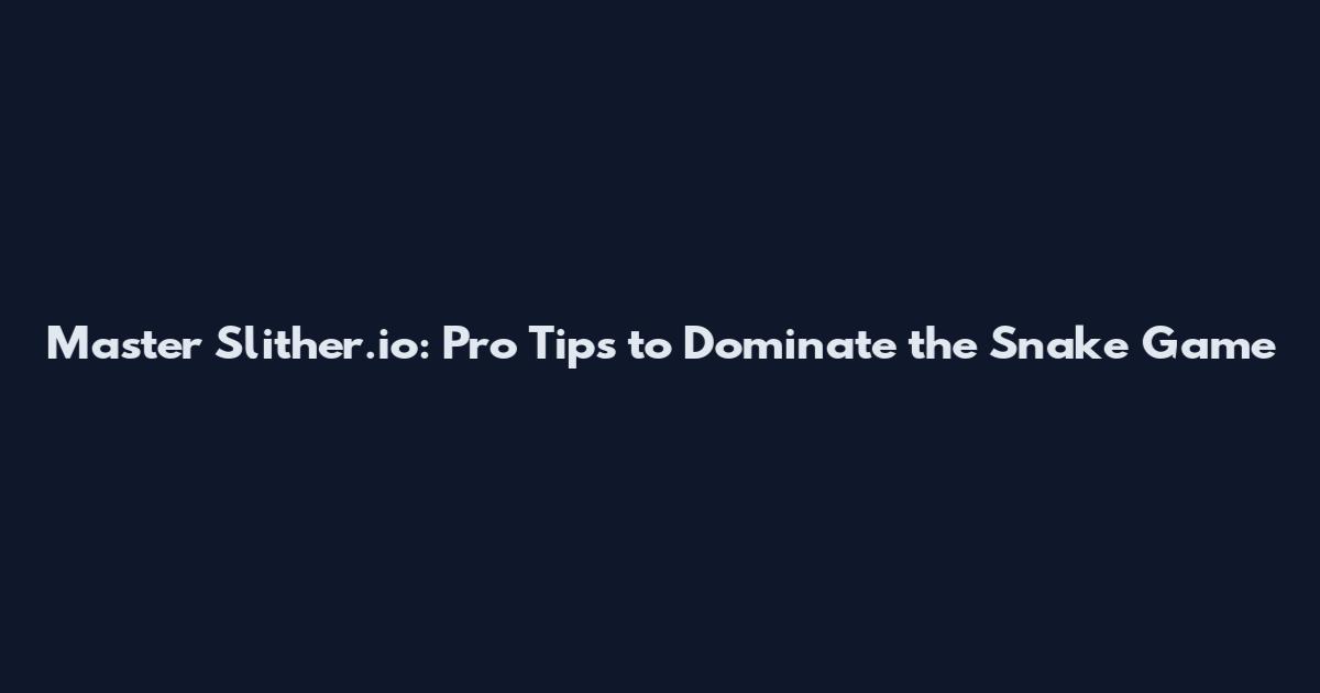 Master Slither.io: Pro Tips to Dominate the Snake Game