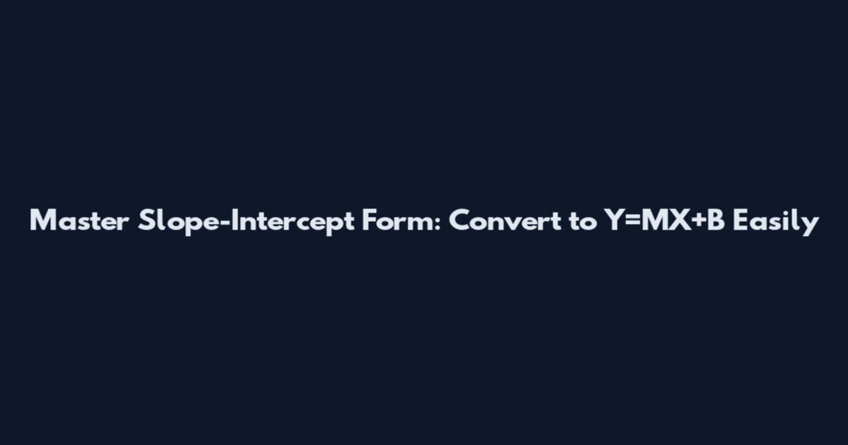 Master Slope-Intercept Form: Convert to Y=MX+B Easily