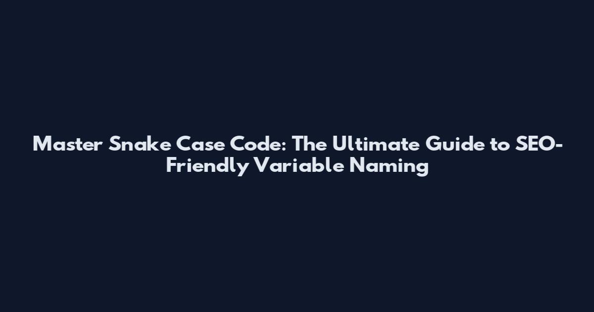 Master Snake Case Code: The Ultimate Guide to SEO-Friendly Variable Naming
