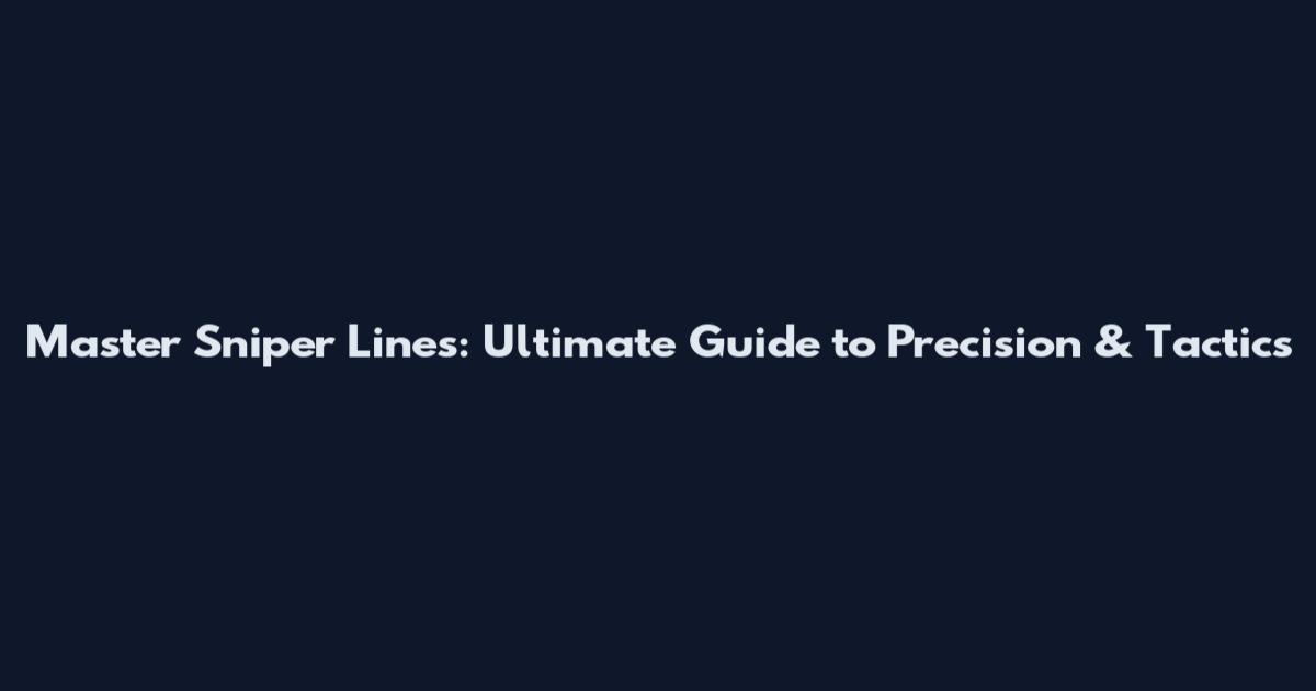 Master Sniper Lines: Ultimate Guide to Precision & Tactics