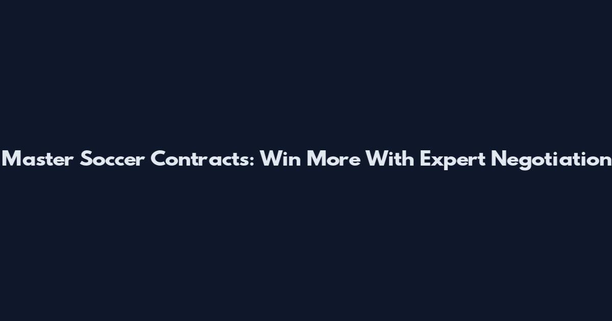 Master Soccer Contracts: Win More With Expert Negotiation