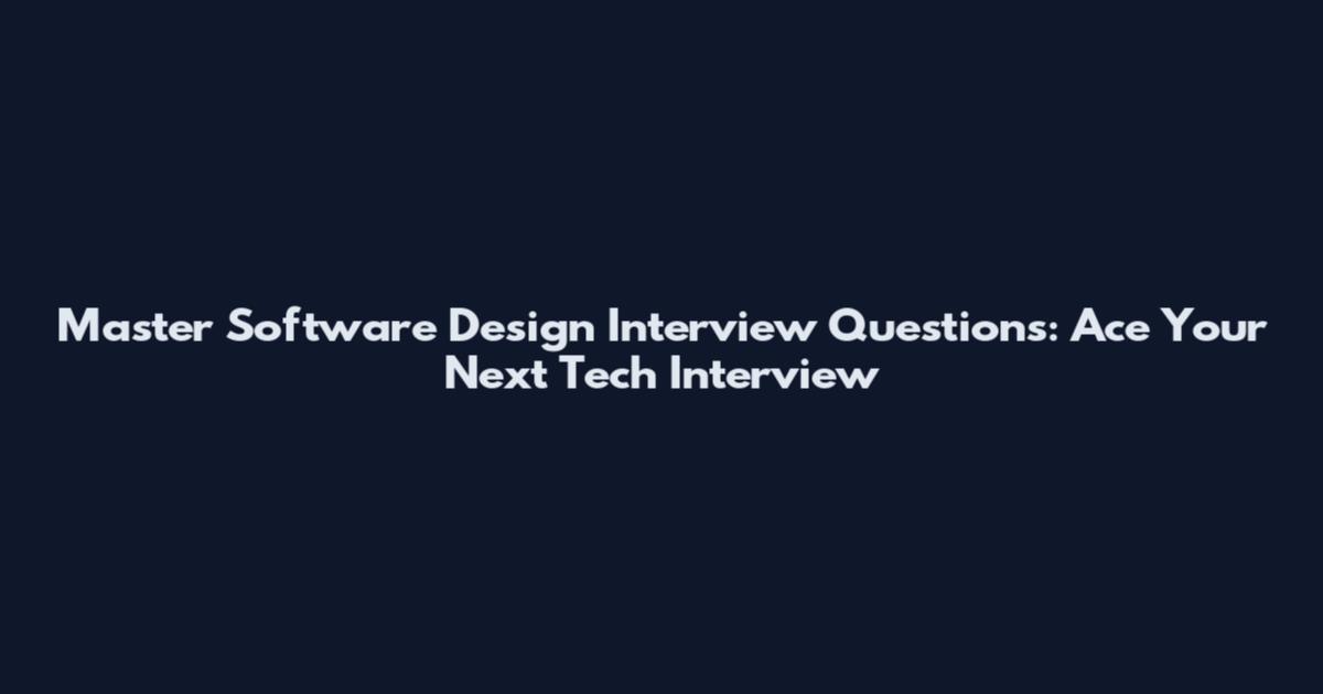 Master Software Design Interview Questions: Ace Your Next Tech Interview