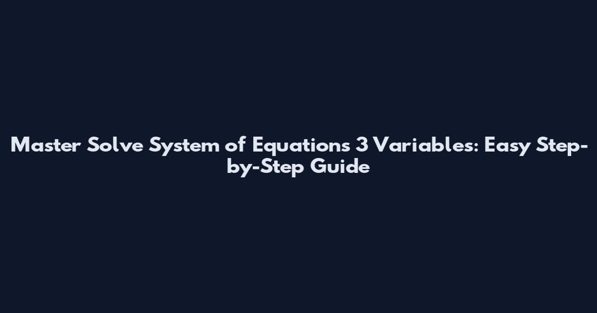 Master Solve System of Equations 3 Variables: Easy Step-by-Step Guide