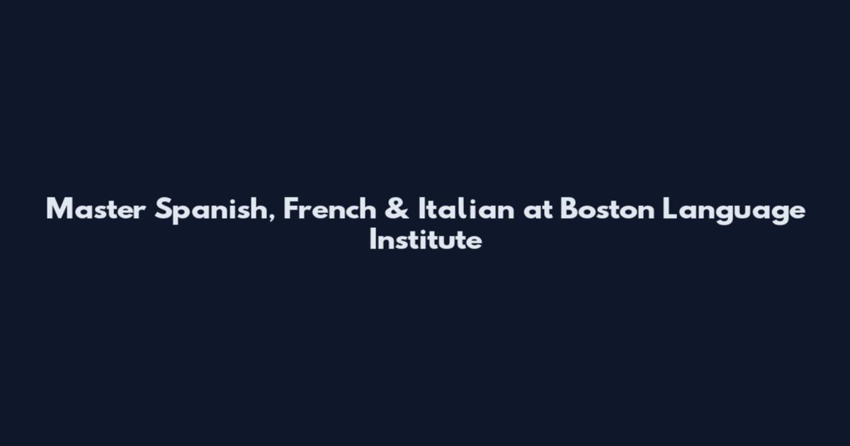 Master Spanish, French & Italian at Boston Language Institute